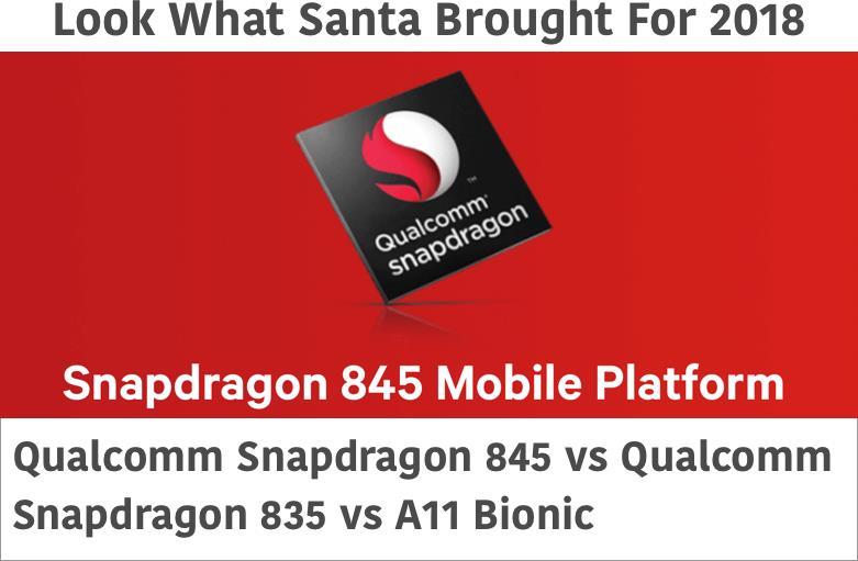 Snapdragon 845 Details and comparison with Snapdragon 835 and Apple A11 Bionic